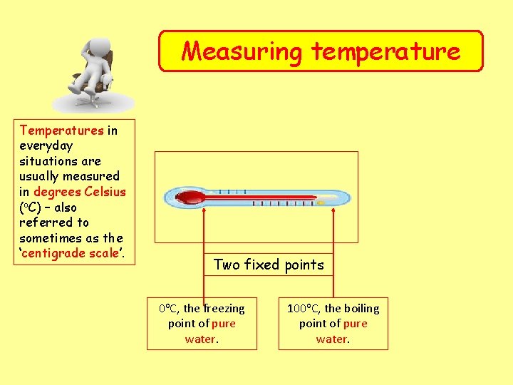 Measuring temperature Temperatures in everyday situations are usually measured in degrees Celsius (o. C)