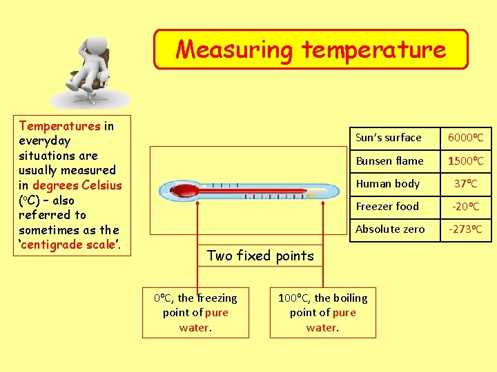 Measuring temperature Temperatures in everyday situations are usually measured in degrees Celsius (o. C)