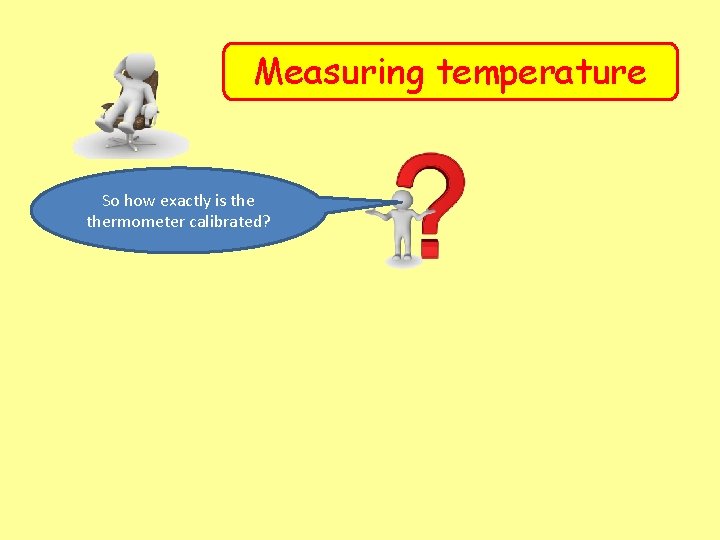 Measuring temperature So how exactly is thermometer calibrated? 