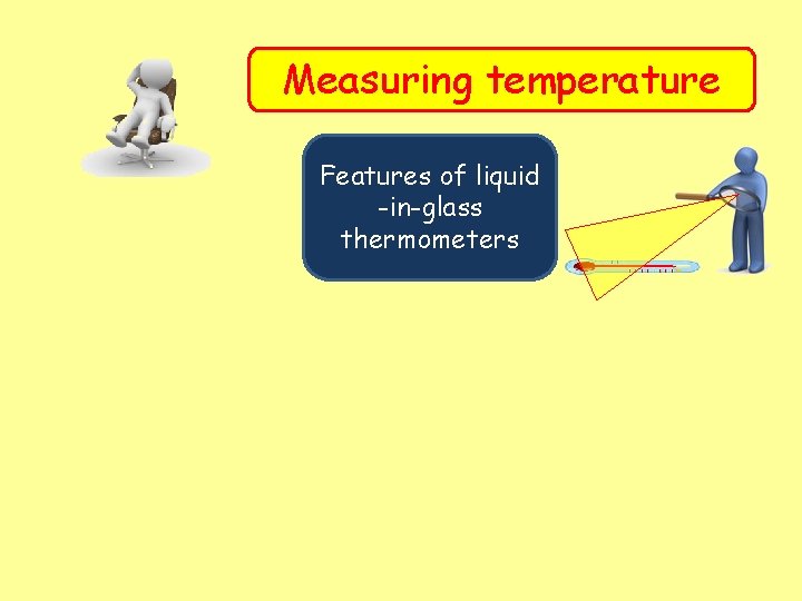 Measuring temperature Features of liquid -in-glass thermometers 