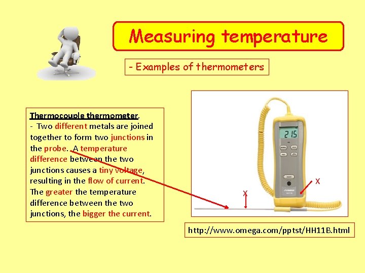 Measuring temperature - Examples of thermometers Thermocouple thermometer. - Two different metals are joined