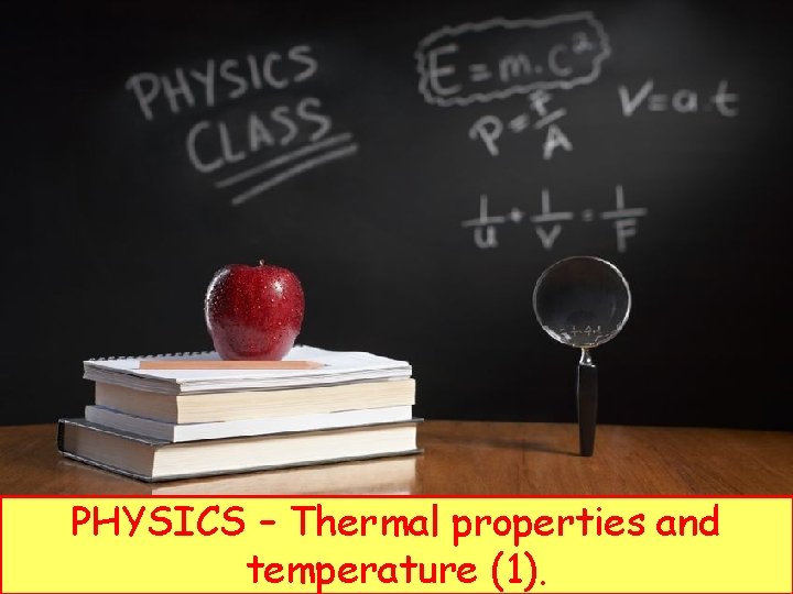 PHYSICS – Thermal properties and temperature (1). 