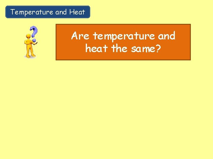 Temperature and Heat Are temperature and heat the same? 
