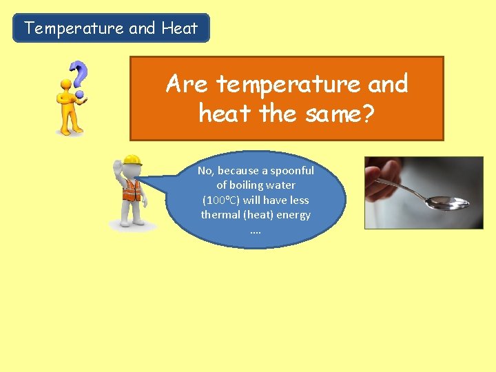 Temperature and Heat Are temperature and heat the same? No, because a spoonful of