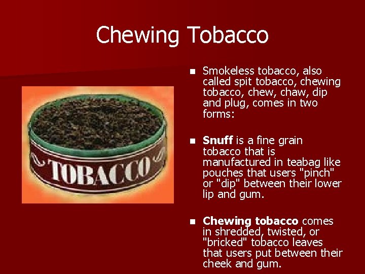 Chewing Tobacco n Smokeless tobacco, also called spit tobacco, chewing tobacco, chew, chaw, dip