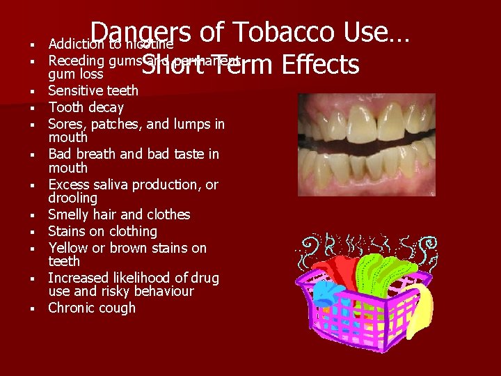 § § § Dangers of Tobacco Use… Addiction to nicotine Receding gums and permanent