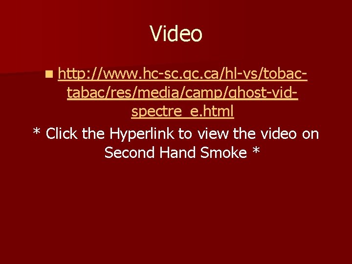 Video n http: //www. hc-sc. gc. ca/hl-vs/tobac- tabac/res/media/camp/ghost-vidspectre_e. html * Click the Hyperlink to