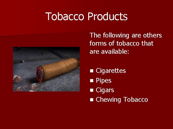 Tobacco Products The following are others forms of tobacco that are available: Cigarettes n