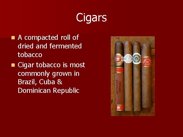 Cigars A compacted roll of dried and fermented tobacco n Cigar tobacco is most