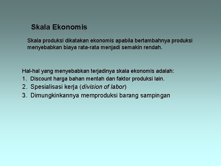 Skala Ekonomis Skala produksi dikatakan ekonomis apabila bertambahnya produksi menyebabkan biaya rata-rata menjadi semakin