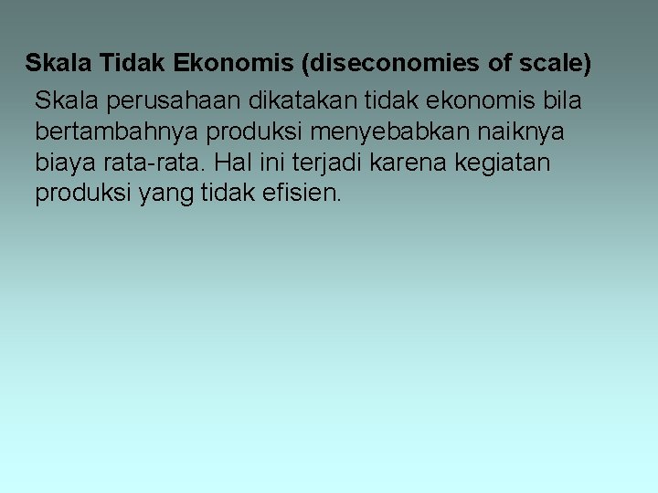 Skala Tidak Ekonomis (diseconomies of scale) Skala perusahaan dikatakan tidak ekonomis bila bertambahnya produksi