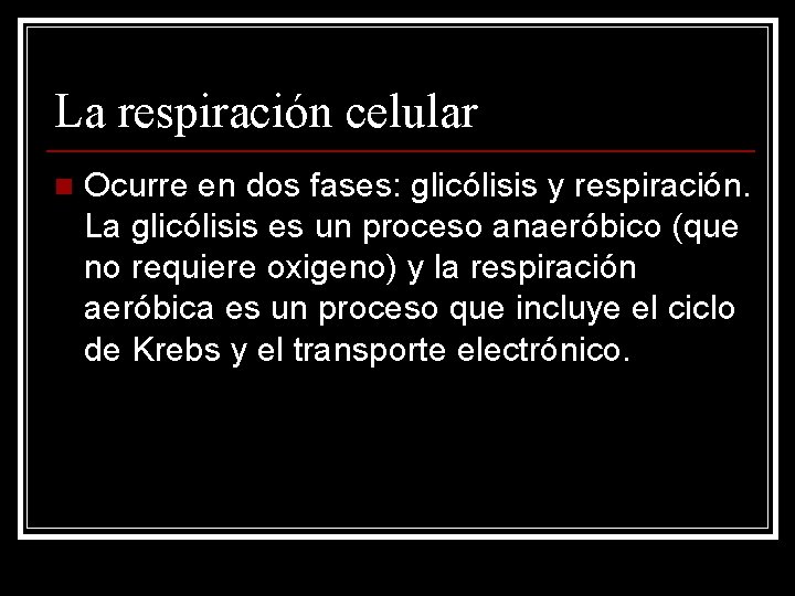 La respiración celular n Ocurre en dos fases: glicólisis y respiración. La glicólisis es