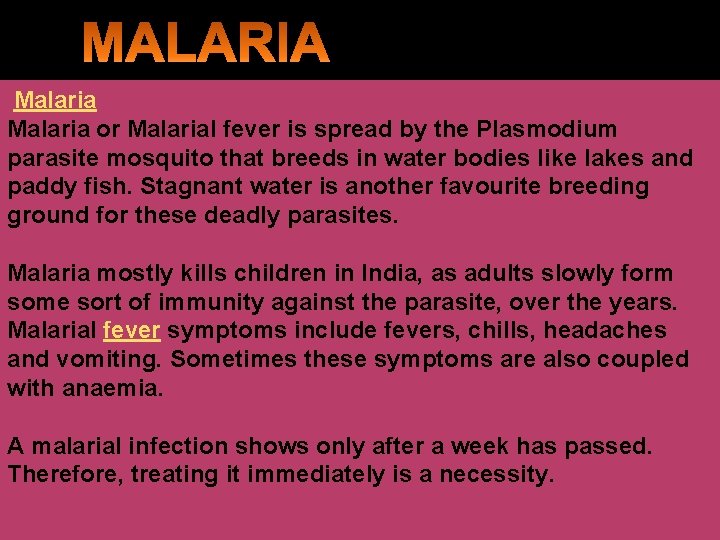 Malaria or Malarial fever is spread by the Plasmodium parasite mosquito that breeds in