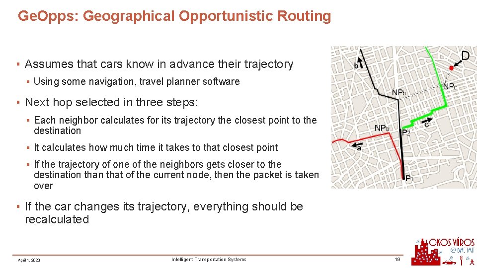 Ge. Opps: Geographical Opportunistic Routing ▪ Assumes that cars know in advance their trajectory Ge. Opps: Geographical Opportunistic Routing ▪ Assumes that cars know in advance their trajectory