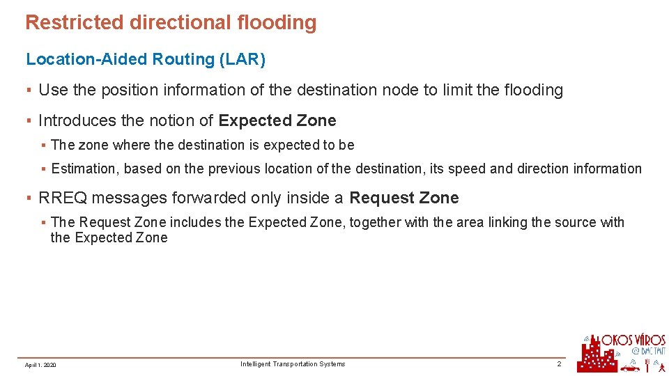 Restricted directional flooding Location-Aided Routing (LAR) ▪ Use the position information of the destination Restricted directional flooding Location-Aided Routing (LAR) ▪ Use the position information of the destination