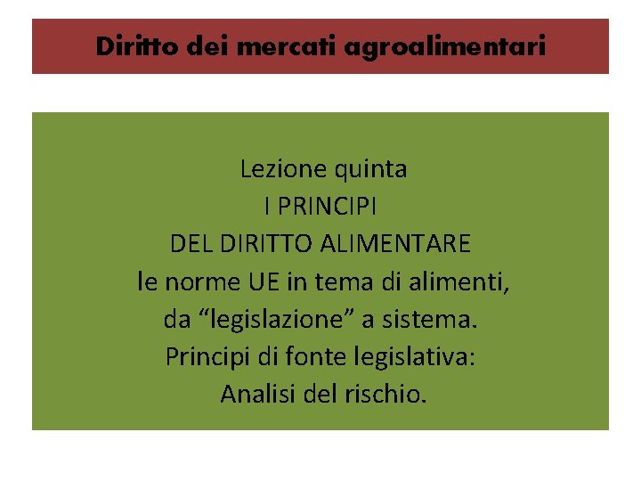 Diritto dei mercati agroalimentari Lezione quinta I PRINCIPI DEL DIRITTO ALIMENTARE le norme UE