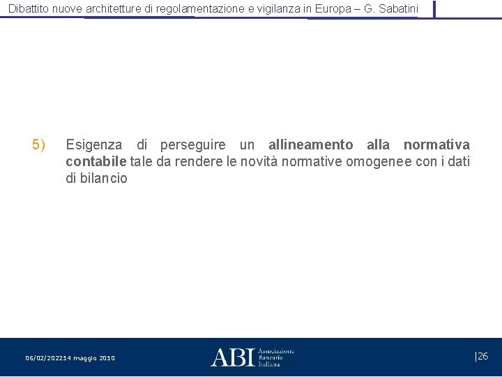 Dibattito nuove architetture di regolamentazione e vigilanza in Europa – G. Sabatini 5) Esigenza