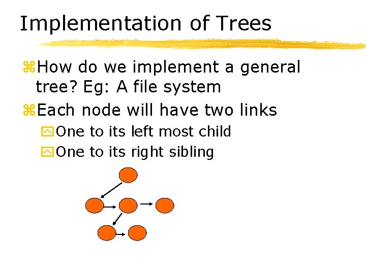 Implementation of Trees z. How do we implement a general tree? Eg: A file