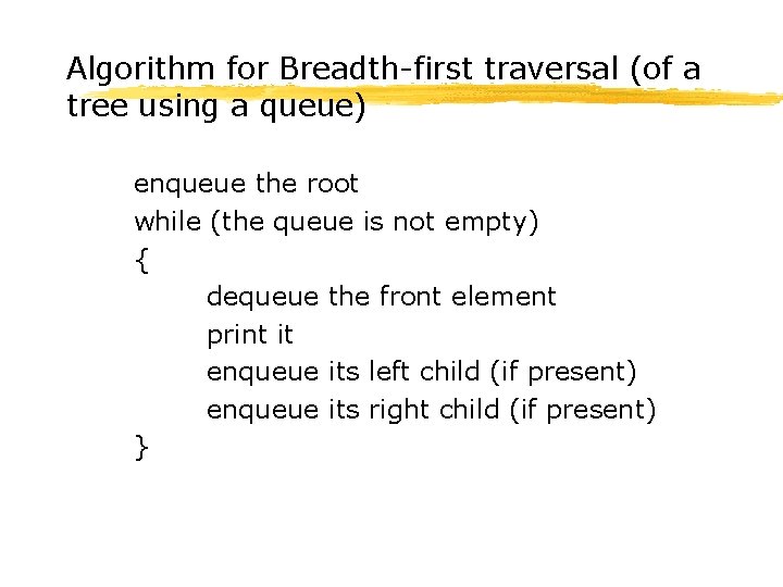 Algorithm for Breadth-first traversal (of a tree using a queue) enqueue the root while