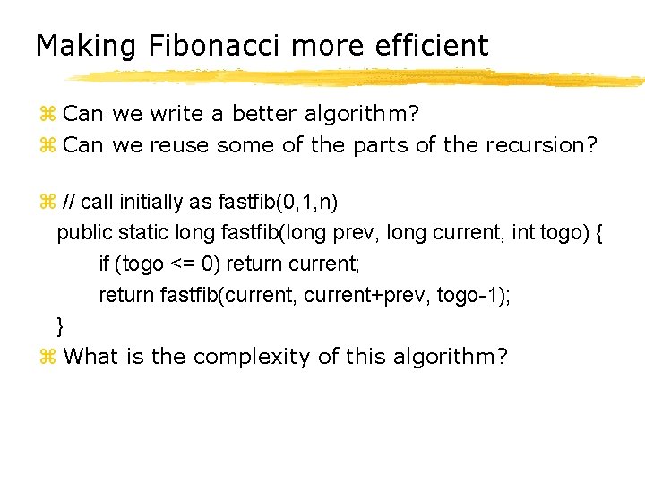 Making Fibonacci more efficient z Can we write a better algorithm? z Can we