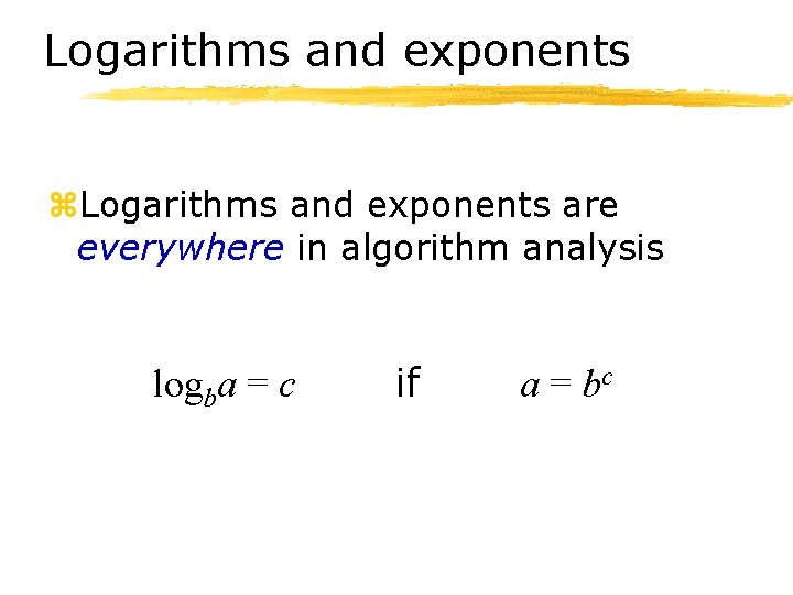 Logarithms and exponents z. Logarithms and exponents are everywhere in algorithm analysis logba =