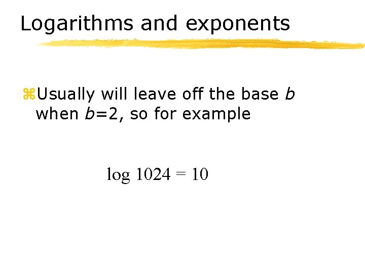 Logarithms and exponents z. Usually will leave off the base b when b=2, so