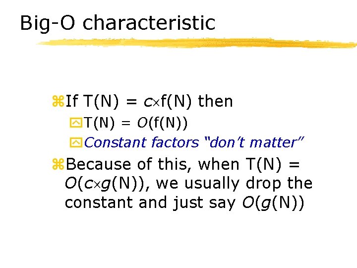 Big-O characteristic z. If T(N) = c f(N) then y. T(N) = O(f(N)) y.