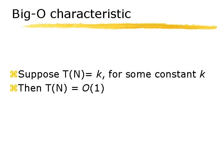 Big-O characteristic z. Suppose T(N)= k, for some constant k z. Then T(N) =