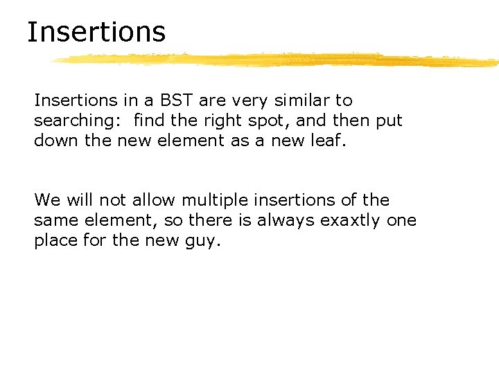 Insertions in a BST are very similar to searching: find the right spot, and