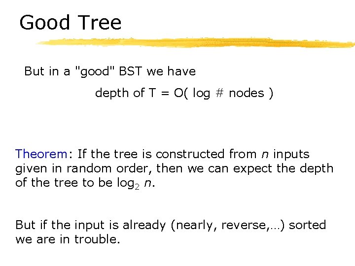 Good Tree But in a "good" BST we have depth of T = O(