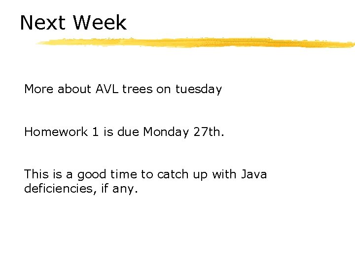 Next Week More about AVL trees on tuesday Homework 1 is due Monday 27