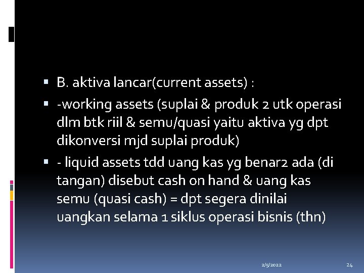  B. aktiva lancar(current assets) : -working assets (suplai & produk 2 utk operasi