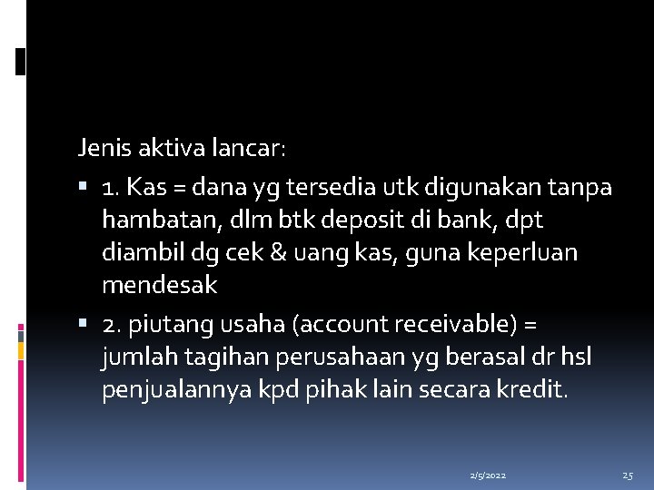 Jenis aktiva lancar: 1. Kas = dana yg tersedia utk digunakan tanpa hambatan, dlm