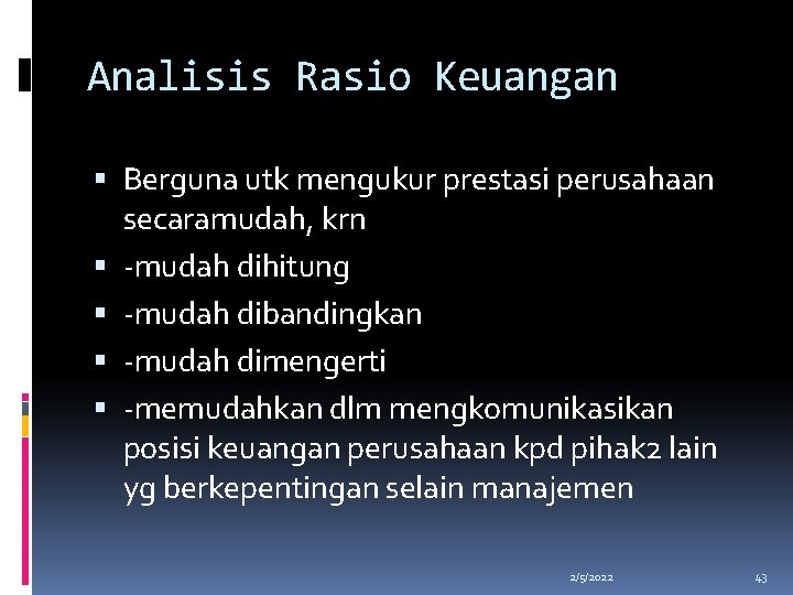 Analisis Rasio Keuangan Berguna utk mengukur prestasi perusahaan secaramudah, krn -mudah dihitung -mudah dibandingkan