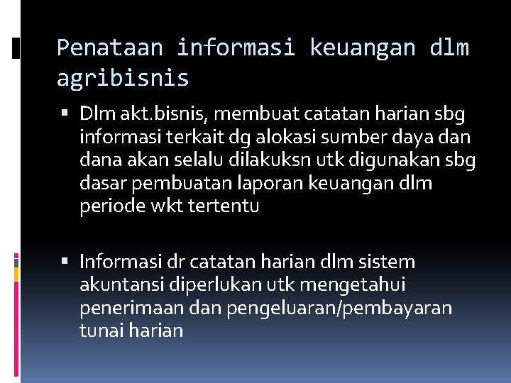 Penataan informasi keuangan dlm agribisnis Dlm akt. bisnis, membuat catatan harian sbg informasi terkait