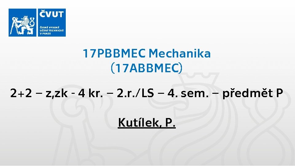 17 PBBMEC Mechanika (17 ABBMEC) 2+2 – z, zk - 4 kr. – 2.