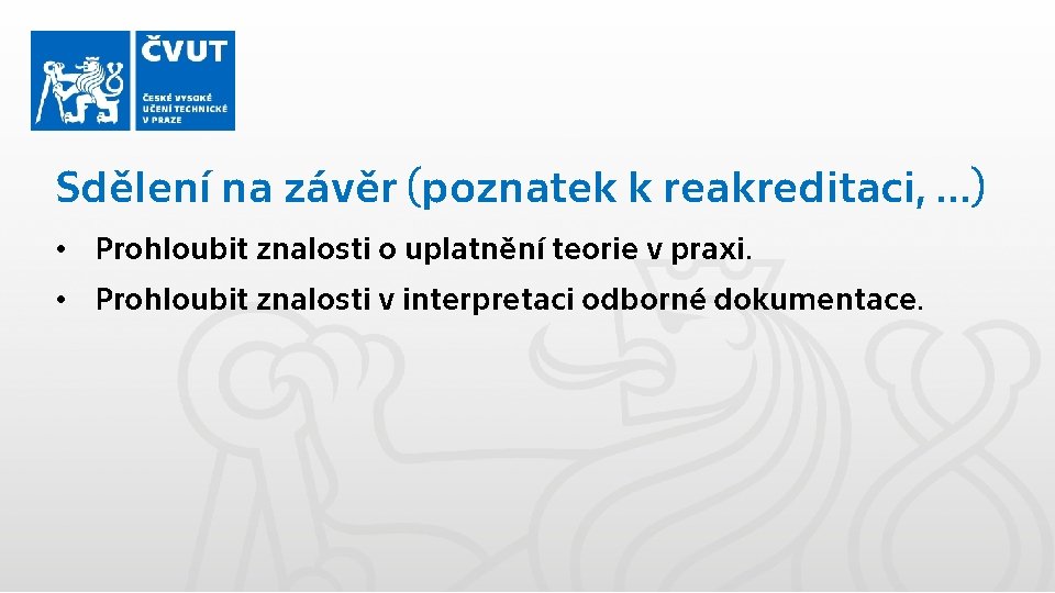 Sdělení na závěr (poznatek k reakreditaci, …) • Prohloubit znalosti o uplatnění teorie v