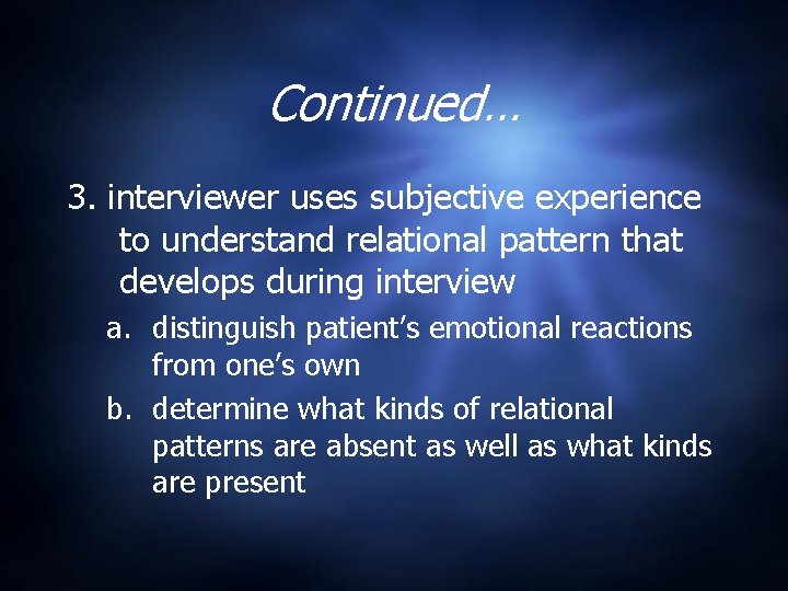Continued… 3. interviewer uses subjective experience to understand relational pattern that develops during interview