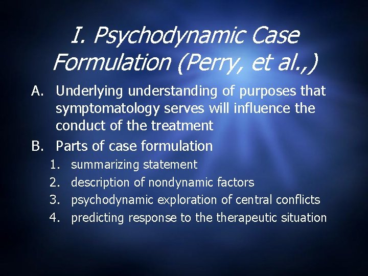 I. Psychodynamic Case Formulation (Perry, et al. , ) A. Underlying understanding of purposes