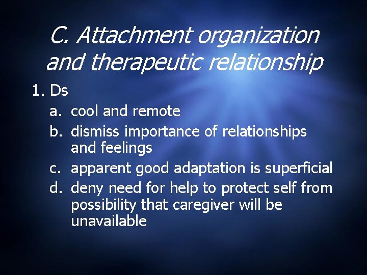 C. Attachment organization and therapeutic relationship 1. Ds a. cool and remote b. dismiss