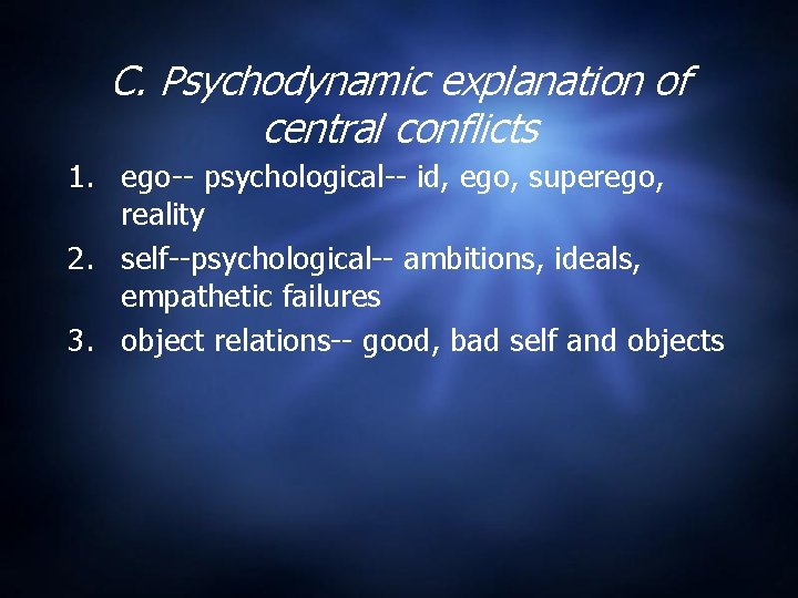 C. Psychodynamic explanation of central conflicts 1. ego-- psychological-- id, ego, superego, reality 2.