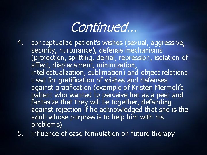 Continued… 4. 5. conceptualize patient’s wishes (sexual, aggressive, security, nurturance), defense mechanisms (projection, splitting,