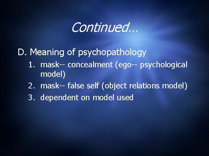 Continued… D. Meaning of psychopathology 1. mask-- concealment (ego-- psychological model) 2. mask-- false