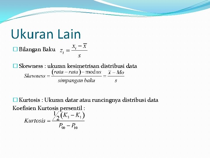 Ukuran Lain � Bilangan Baku � Skewness : ukuran kesimetrisan distribusi data � Kurtosis