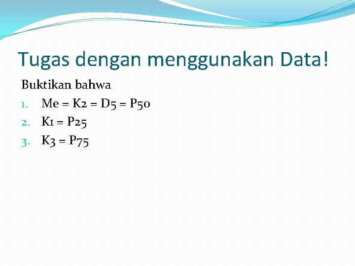 Tugas dengan menggunakan Data! Buktikan bahwa 1. Me = K 2 = D 5