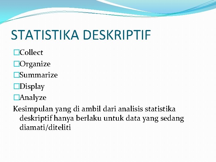 STATISTIKA DESKRIPTIF �Collect �Organize �Summarize �Display �Analyze Kesimpulan yang di ambil dari analisis statistika