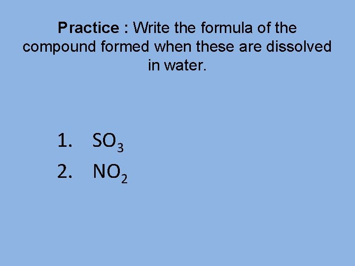 Practice : Write the formula of the compound formed when these are dissolved in