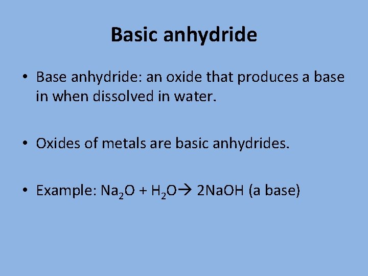 Basic anhydride • Base anhydride: an oxide that produces a base in when dissolved