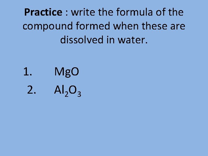 Practice : write the formula of the compound formed when these are dissolved in