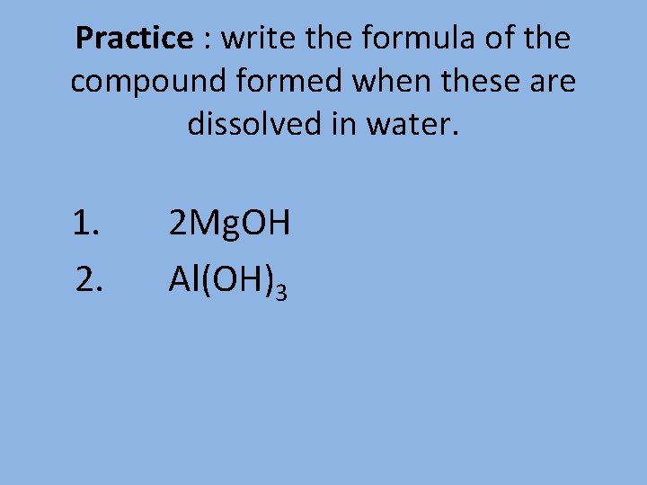 Practice : write the formula of the compound formed when these are dissolved in